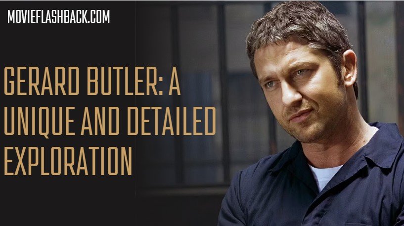 Gerard Butler: A Unique and Detailed Exploration