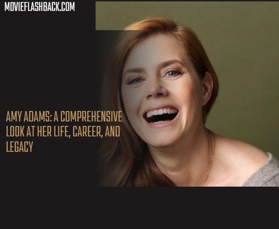 Amy Adams: A Comprehensive Look at Her Life, Career, and Legacy